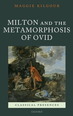 Milton and the Metamorphosis of Ovid by Kilgour, Maggie