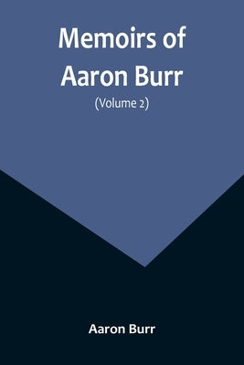 Memoirs of Aaron Burr (Volume 2) by Burr, Aaron