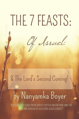 The 7 Feasts Of Israel: & The Lord's Second Coming! by Boyer, Nanyamka a.