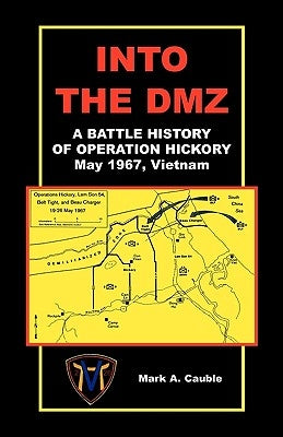 Into the DMZ, a Battle History of Operation Hickory, May 1967, Vietnam by Cauble, Mark A.