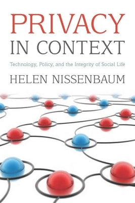 Privacy in Context: Technology, Policy, and the Integrity of Social Life by Nissenbaum, Helen