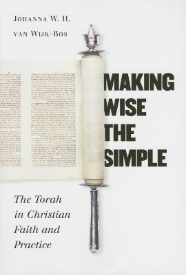 Making Wise the Simple: The Torah in Christian Faith and Practice by Van Wijk-Bos, Johanna W. H.