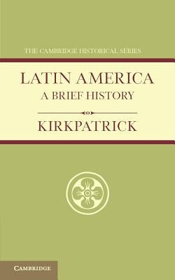 Latin America: A Brief History by Kirkpatrick, F. A.
