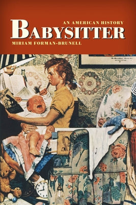 Babysitter: An American History by Forman-Brunell, Miriam