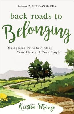 Back Roads to Belonging: Unexpected Paths to Finding Your Place and Your People by Strong, Kristen