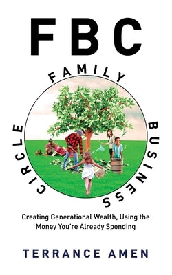 Fbc: Family Business Circle: Creating Generational Wealth, Using the Money You're Already Spending by Amen, Terrance