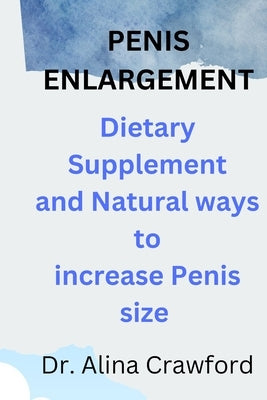 Penis Enlargement: Dietary Supplement and Natural ways to increase penis size by Crawford, Alina