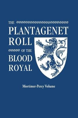 Plantagenet Roll of the Blood Royal. Being a Complete Table of All the Descendants Now Living of Edward III, King of England. the Mortimer-Percy Volum by Marquis of Ruvigny and Raineval