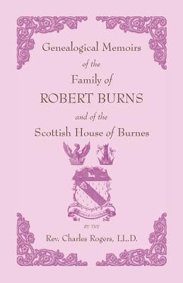 Genealogical Memoirs of the Family of Robert Burns and of the Scottish House of Burnes by Rogers, Charles