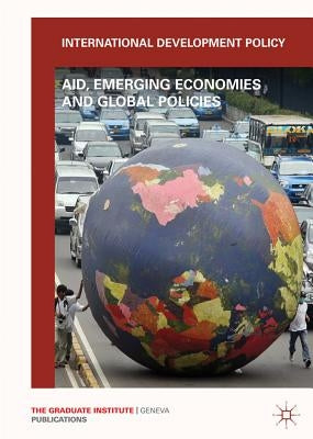 International Development Policy: Aid, Emerging Economies and Global Policies by Carbonnier, G.