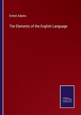 The Elements of the English Language by Adams, Ernest