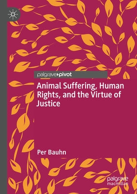 Animal Suffering, Human Rights, and the Virtue of Justice by Bauhn, Per