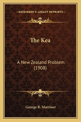 The Kea: A New Zealand Problem (1908) by Marriner, George R.