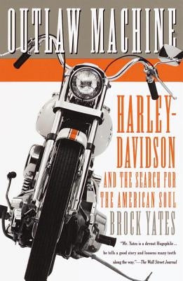 Outlaw Machine: Harley-Davidson and the Search for the American Soul by Yates, Brock