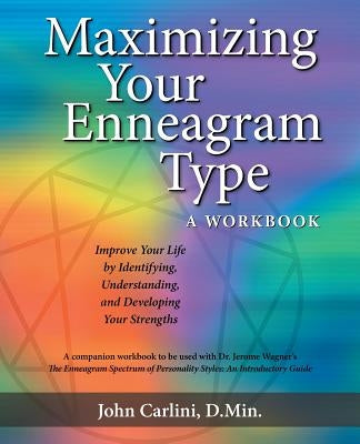 Maximizing Your Enneagram Type a workbook: Improve Your Life by Identifying, Understanding, and Developing Your Strengths by Carlini, John