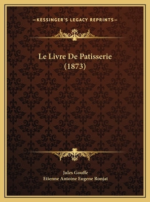 Le Livre De Patisserie (1873) by Gouffe, Jules