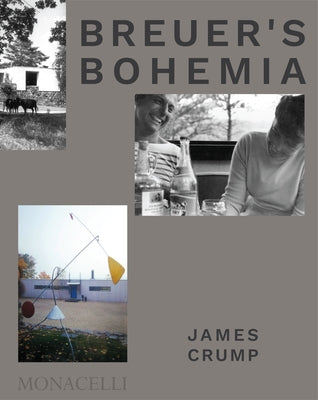 Breuer's Bohemia: The Architect, His Circle, and Midcentury Houses in New England by Crump, James