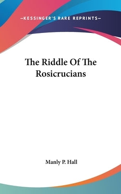 The Riddle of the Rosicrucians by Hall, Manly P.