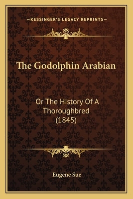 The Godolphin Arabian: Or The History Of A Thoroughbred (1845) by Sue, Eugene