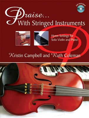 Praise...with Stringed Instruments: Hymn Settings for Solo Violin and Piano by Campbell, Kristin