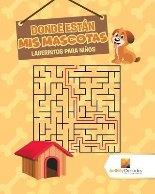 Donde Están Mis Mascotas: Laberintos Para Niños by Activity Crusades