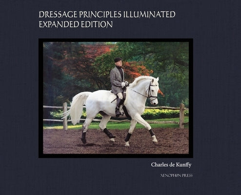 Dressage Principles Illuminated Expanded Edition: Collector's Edition by de Kunffy, Charles