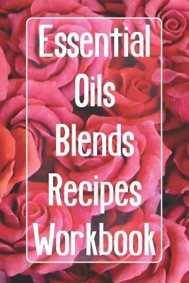 Essential Oils Blends Recipes Workbook: Includes 96 essential oil recipes, record your own essential oil blends, keep inventory of your oils, keep an by Mayer Designs