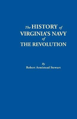 The History of Virginia's Navy of the Revolution by Stewart, Robert Armistead