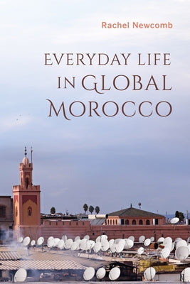 Everyday Life in Global Morocco by Newcomb, Rachel