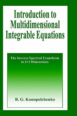 Introduction to Multidimensional Integrable Equations: The Inverse Spectral Transform in 2+1 Dimensions by Konopelchenko, B. G.