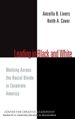 Leading in Black and White: Working Across the Racial Divide in Corporate America by Livers, Ancella