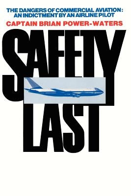 Safety Last: The Dangers of Commercial Aviation: An Indictment by an Airline Pilot by Power-Waters, Brian