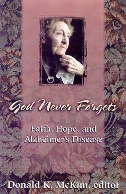 God Never Forgets: Memory and Hope for Alzheimer's Patient's by McKim, Donald K.