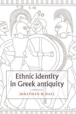 Ethnic Identity in Greek Antiquity by Hall, Jonathan M.