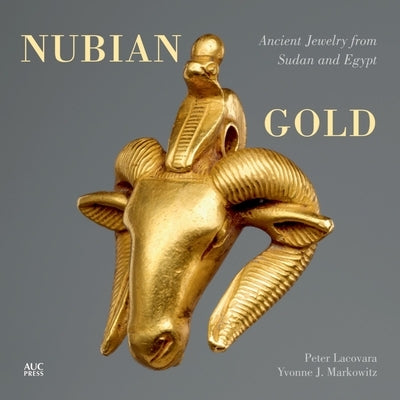 Nubian Gold: Ancient Jewelry from Sudan and Egypt by Lacovara, Peter