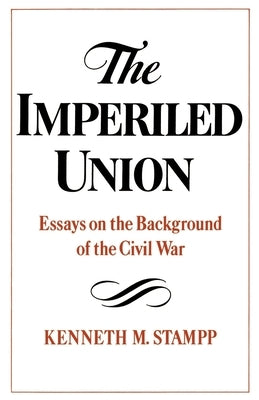 The Imperiled Union: Essays on the Background of the Civil War by Stampp, Kenneth M.