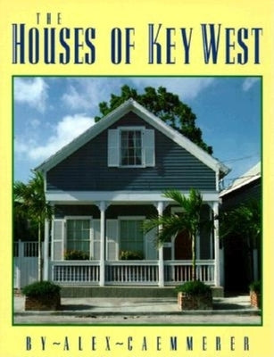 The Houses of Key West by Caemmerer, Alex