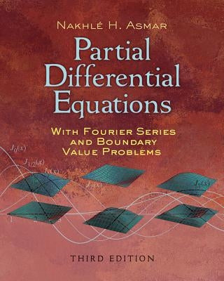 Partial Differential Equations with Fourier Series and Boundary Value Problems: Third Edition by Asmar, Nakhle H.
