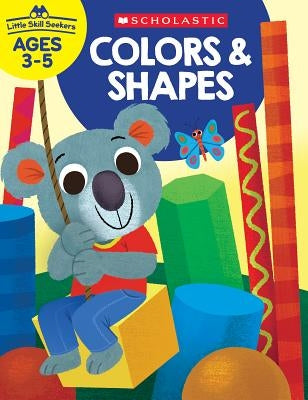 Little Skill Seekers: Colors & Shapes Workbook by Scholastic Teacher Resources