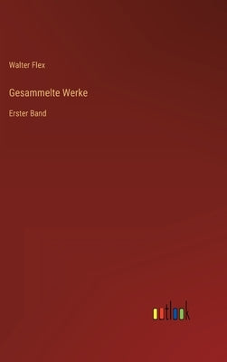 Gesammelte Werke: Erster Band by Flex, Walter