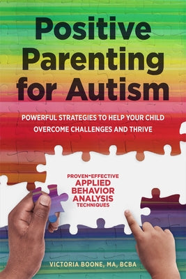 Positive Parenting for Autism: Powerful Strategies to Help Your Child Overcome Challenges and Thrive by Boone, Victoria