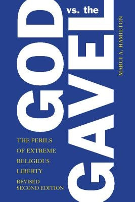 God vs. the Gavel: The Perils of Extreme Religious Liberty by Hamilton, Marci a.