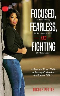 Focused (on their future), Fearless (of the consequences) and Fighting (for their lives) by Petite, Nicole