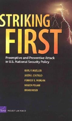 Striking First: Preemptive and Preventive Attack in U.S. National Security Policy by Mueller, Karl P.