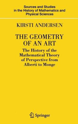 The Geometry of an Art: The History of the Mathematical Theory of Perspective from Alberti to Monge by Andersen, Kirsti