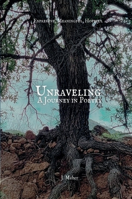 Unraveling: A Journey in Poetry by Maher, J.
