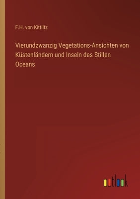 Vierundzwanzig Vegetations-Ansichten von Küstenländern und Inseln des Stillen Oceans by Kittlitz, F. H. Von