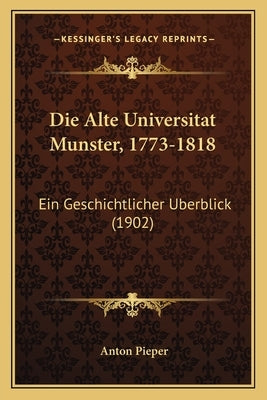 Alte Universitat Munster, 1773-1818: Ein Geschichtlicher Berblick (1902) by Pieper, Anton