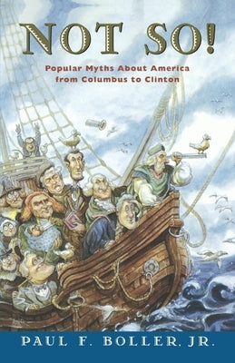 Not So!: Popular Myths about America from Columbus to Clinton by Boller, Paul F.