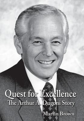 Quest for Excellence: The Arthur A. Dugoni Story by Brown, Martin